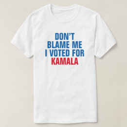 DON'T BLAME ME I VOTED FOR KAMALA - T-shirt