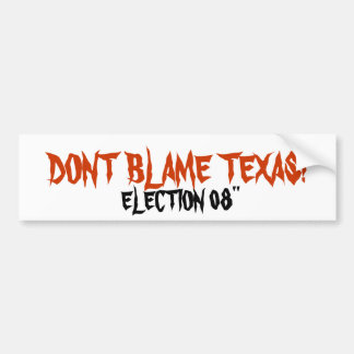 DONT BLAME TEXAS!, VERKIEZING 08" BUMPERSTICKER