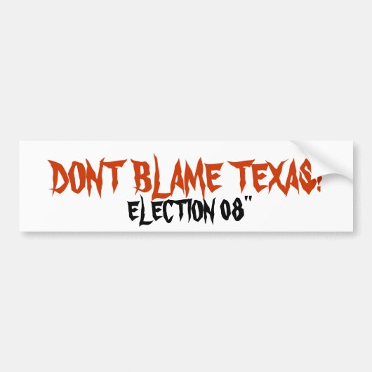 DONT BLAME TEXAS!, VERKIEZING 08" BUMPERSTICKER (Voorkant)