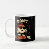 Don't Bobber Me Funny Fishing Bobber Quote Koffiemok (Links)