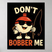 Don't Bobber Me Funny Fishing Bobber Quote  Poster (Voorkant)