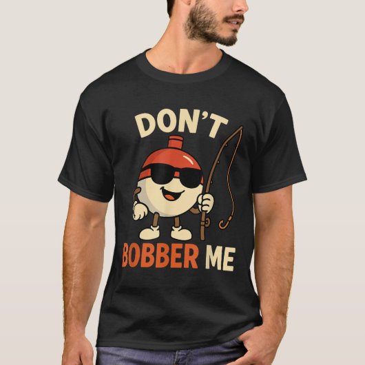 Don't Bobber Me Funny Fishing Bobber Quote  T-shirt (Voorkant)