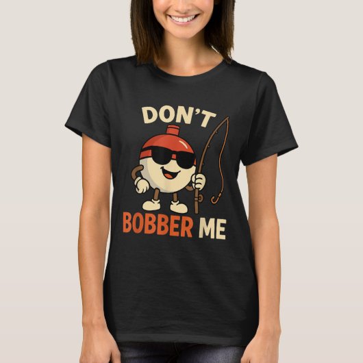 Don't Bobber Me Funny Fishing Bobber Quote T-shirt (Voorkant)