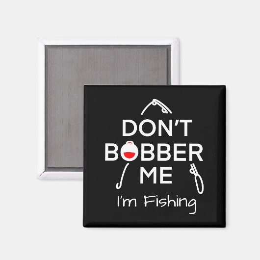 Dont Bobber Me Im Fishing _1  Magneet (Voorkant / Achterkant)