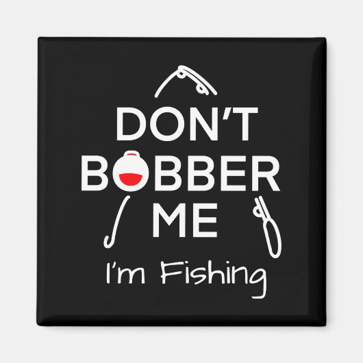 Dont Bobber Me Im Fishing _1 Magneet (Voorkant)