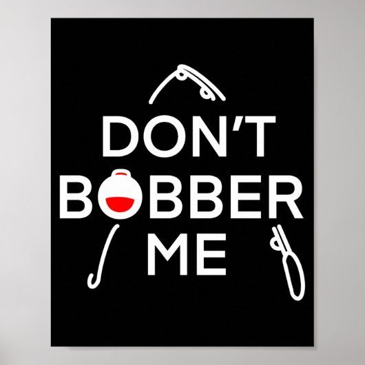 Dont Bobber Me Im Fishing  Poster (Voorkant)