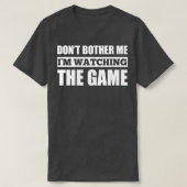 Dont Bother Me Im Watching The Game T-shirt (Design voorkant)