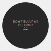 Dont Bully Me Ill Come _1  Ronde Sticker (Voorkant)