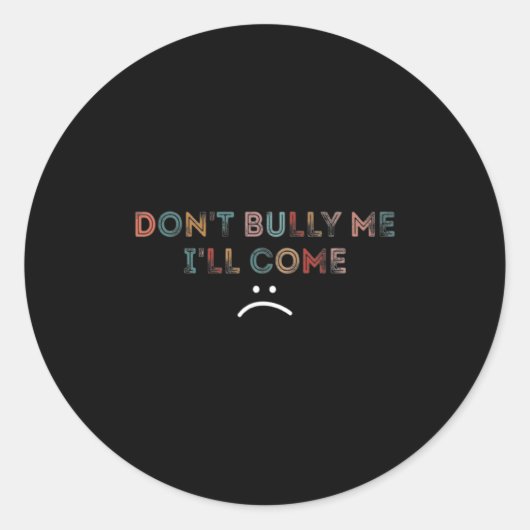 Dont Bully Me Ill Come _1  Ronde Sticker (Voorkant)