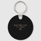 Dont Bully Me Ill Come _1  Sleutelhanger (Voorkant)