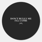 Dont Bully Me Ill Come  Ronde Sticker (Voorkant)