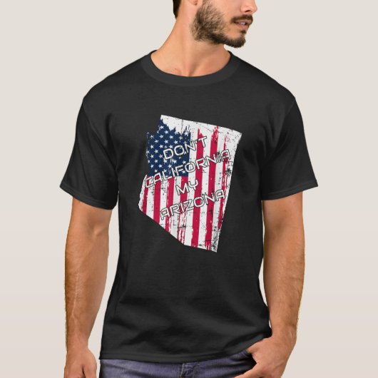 Don't California My Arizona Trump Flag T Shirt Ant (Voorkant)