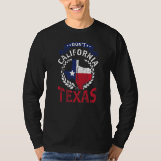 Don't California My Texas Pride Patriotic Texan Sa T-shirt