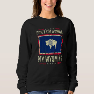 Don't California My Wyoming Anti Liberal Conservat Trui