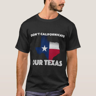 Don't Californicate Texas T-shirt