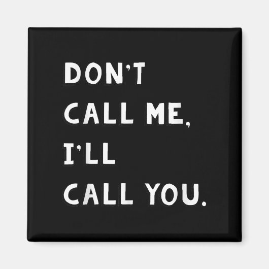 Don't Call Me I'll Call You Funny Quote Gift  Magneet (Voorkant)