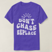 Dont Chase Replace T-shirt (Design voorkant)