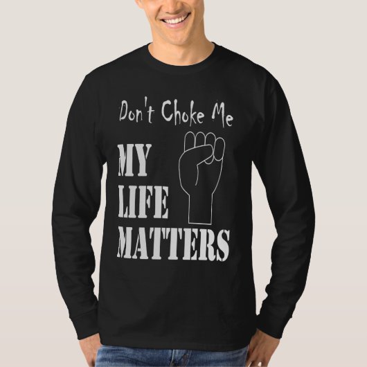 Don't Choke Me My Life Matters BLM and ALM Movemen T-shirt (Voorkant)