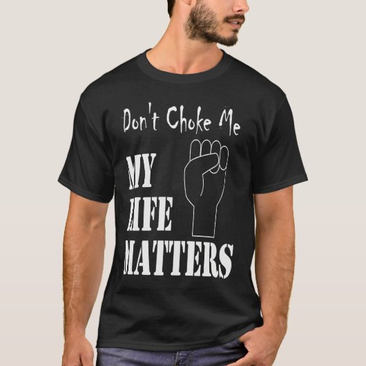 Don't Choke Me My Life Matters BLM and ALM Movemen T-shirt (Voorkant)