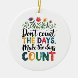 Don't count the days, make the days count keramisch ornament