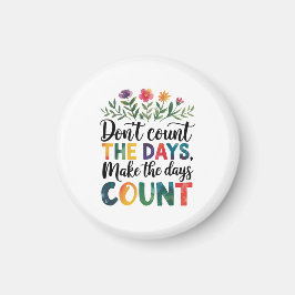 Don't count the days, make the days count magneet