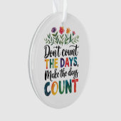 Don't count the days, make the days count ornament (voorkant)