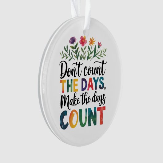 Don't count the days, make the days count ornament (voorkant)