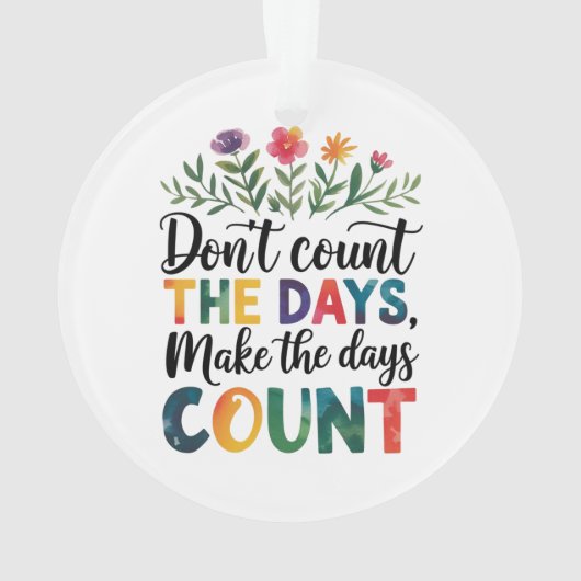 Don't count the days, make the days count ornament (achterkant)