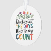 Don't count the days, make the days count ornament (voorkant)