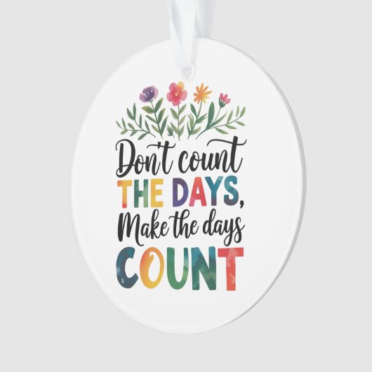 Don't count the days, make the days count ornament (voorkant)