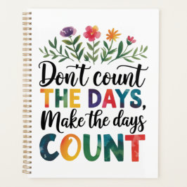 Don't count the days, make the days count planner