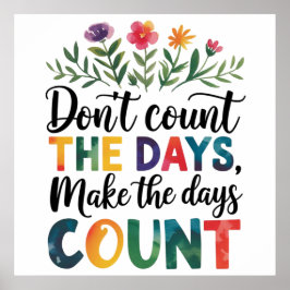 Don't count the days, make the days count poster