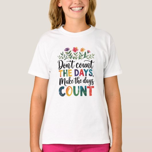 Don't count the days, make the days count t-shirt (Voorkant)