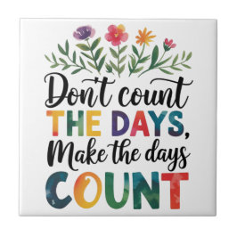 Don't count the days, make the days count tegeltje
