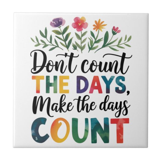 Don't count the days, make the days count tegeltje (Voorkant)
