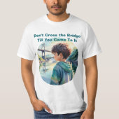 Don't Cross the Bridge Proverb Quote Cute T-Shirt (Voorkant)