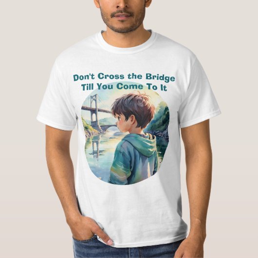 Don't Cross the Bridge Proverb Quote Cute T-Shirt (Voorkant)