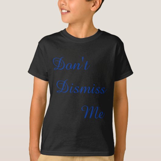 Dont Dismiss Me  T-shirt (Voorkant)
