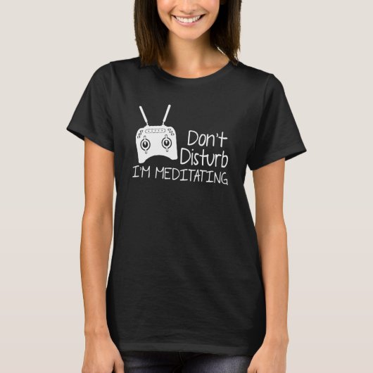 Don't Disturb I'm Meditating Drone Flying Quadcopt T-shirt (Voorkant)