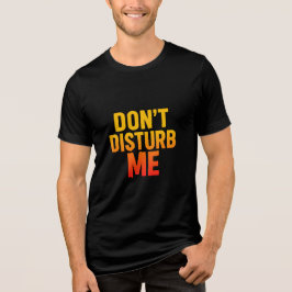 Don't Disturb Me Funny Quote Mannen's Tri-Blend Shirt