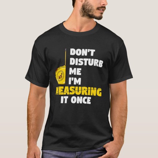 don't disturb me I'm measuring it once carpenters T-shirt (Voorkant)