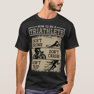 Dont Drown Dont Crash Dont Trip Triathlon T-shirt