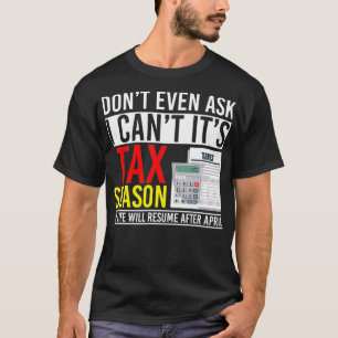 Dont Even Ask I Cant Its Tax Season T-shirt
