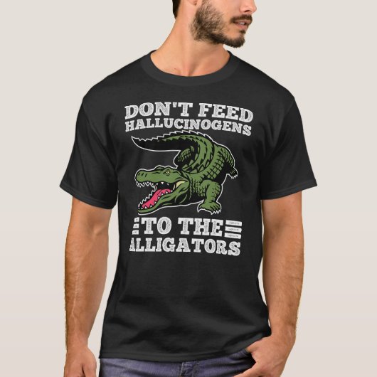 Don't Feed Hallucinogens To The Alligators Funny A T-shirt (Voorkant)