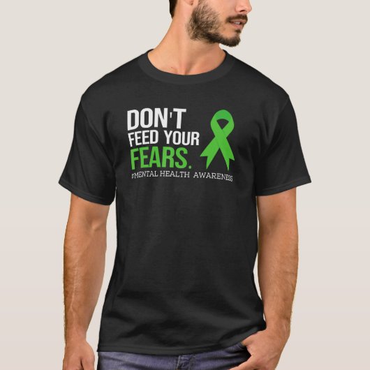 Don't Feed Your Fears Shirt Mental Health Awarenes (Voorkant)