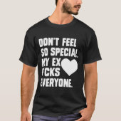 Dont Feel So Special My Ex F Cks Everyone App  T-shirt (Voorkant)