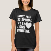 Dont Feel So Special My Ex F Cks Everyone App  T-shirt (Voorkant)