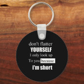 D'ont Flatter Yourself Only Look Up To You Because Sleutelhanger (Voorkant)