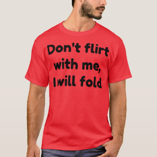 Dont flirt met mij Ik zal vouwen 1 T-shirt