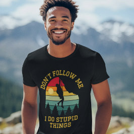 Don't Follow Me, I Do Stupid Things - Climbing T-shirt